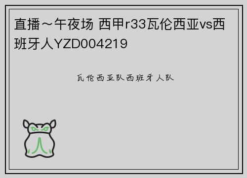 直播～午夜场 西甲r33瓦伦西亚vs西班牙人YZD004219